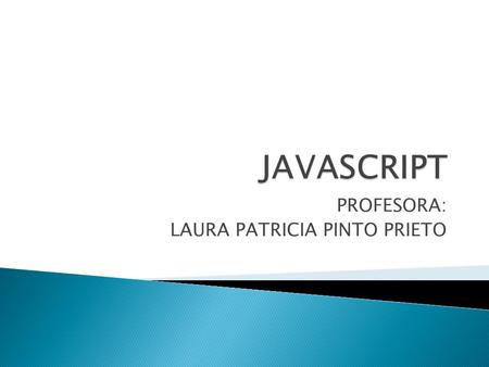 PROFESORA: LAURA PATRICIA PINTO PRIETO.  JavaScript es un lenguaje de programación interpretado que se encuentra dentro de una página web HTML. Un lenguaje.