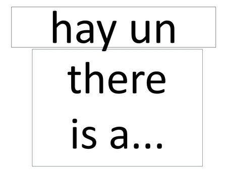 Hay un there is a.... hay una there is a... es alto es bajo he is short he is tall.