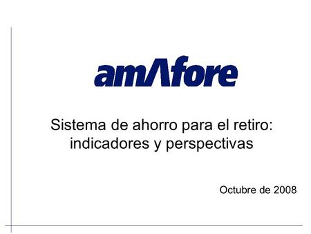 Sistema de ahorro para el retiro: indicadores y perspectivas Octubre de 2008.
