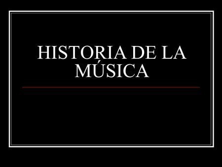 HISTORIA DE LA MÚSICA.