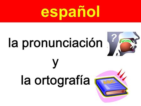 la pronunciación y la ortografía