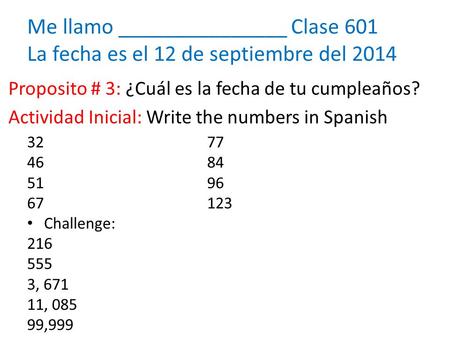 3277 4684 5196 67123 Challenge: 216 555 3, 671 11, 085 99,999 Proposito # 3: ¿Cuál es la fecha de tu cumpleaños? Actividad Inicial: Write the numbers in.