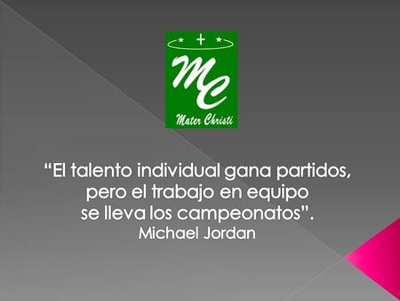 “El talento individual gana partidos, pero el trabajo en equipo se lleva los campeonatos”. Michael Jordan.