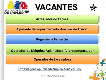 VACANTES VACANTES Arreglador de CarnesAyudante de Supermercado -Auxiliar de FruverRegente de Farmacia Operador de Máquina Aplanadora -Vibrocompactador.