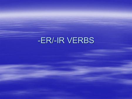 -ER/-IR VERBS. There are 2 easy steps to conjugate a -er verb: 1.2. Drop the –er ending (stem is the left) Add the appropriate ending to match the subject.