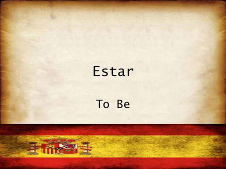 Estar To Be. ¿Qué significa conjugar? The verb has two forms – The infinitive – The conjugated.