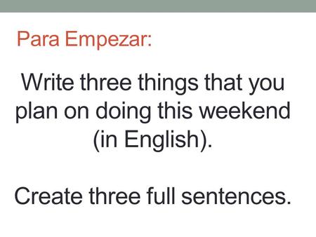 Write three things that you plan on doing this weekend (in English).