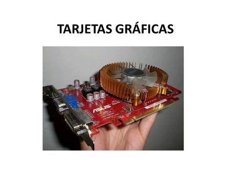 TARJETAS GRÁFICAS.