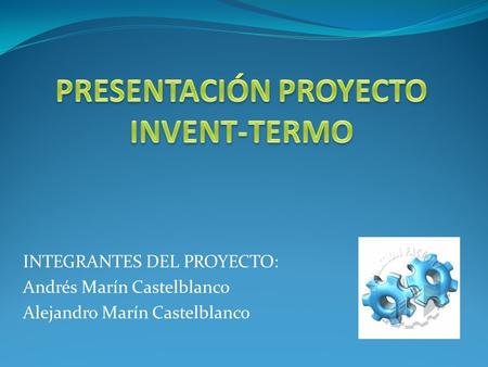INTEGRANTES DEL PROYECTO: Andrés Marín Castelblanco Alejandro Marín Castelblanco.