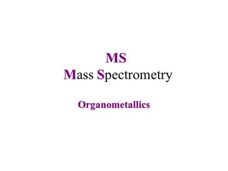 MS MS MS Mass Spectrometry Organometallics. Centro de espectrometría de masa (Harvard) General Information The word that best describes the mass spectrometry.