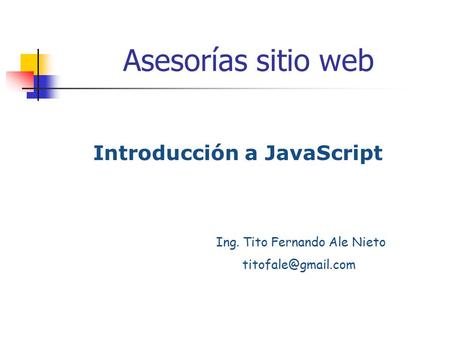 Asesorías sitio web Introducción a JavaScript Ing. Tito Fernando Ale Nieto