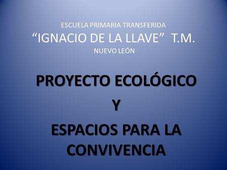 ESCUELA PRIMARIA TRANSFERIDA “IGNACIO DE LA LLAVE” T.M. NUEVO LEÓN