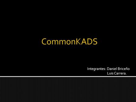 Integrantes: Daniel Briceño Luis Carrera..  CommonKADS es la metodología desarrollada para apoyar la ingeniería del conocimiento.