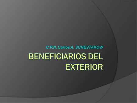 C.P.N. Carlos A. SCHESTAKOW. Beneficiarios del exterior  Sujetos no residentes (concepto residual).  Tributan exclusivamente por sus rentas de fuente.