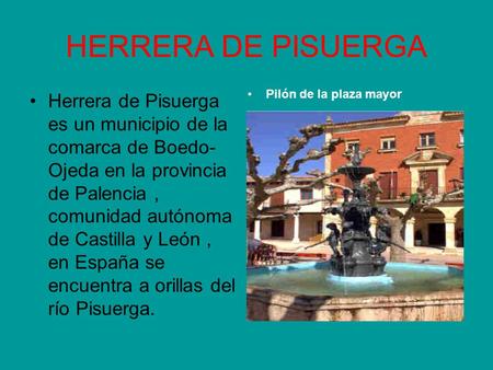 HERRERA DE PISUERGA Herrera de Pisuerga es un municipio de la comarca de Boedo- Ojeda en la provincia de Palencia, comunidad autónoma de Castilla y León,