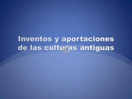 Inventos y aportaciones de las culturas antiguas