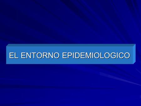 EL ENTORNO EPIDEMIOLOGICO