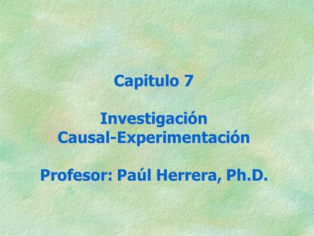 Chapter Eight Capitulo 7 InvestigaciónCausal-Experimentación Profesor: Paúl Herrera, Ph.D.