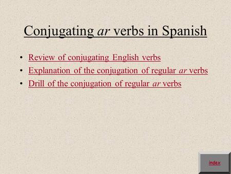 Conjugating ar verbs in Spanish Review of conjugating English verbs Explanation of the conjugation of regular ar verbsExplanation of the conjugation of.