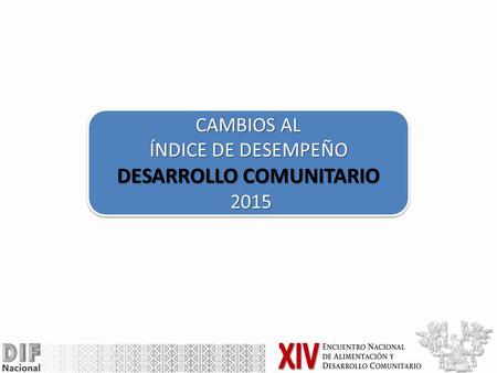 CAMBIOS AL ÍNDICE DE DESEMPEÑO DESARROLLO COMUNITARIO 2015 2015 CAMBIOS AL ÍNDICE DE DESEMPEÑO DESARROLLO COMUNITARIO 2015 2015.