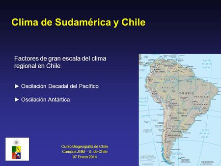 Clima de Sudamérica y Chile Factores de gran escala del clima regional en Chile ► Oscilación Decadal del Pacífico ► Oscilación Antártica Curso Biogeografía.