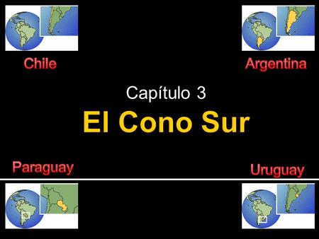 Capítulo 3 Chile Argentina El Cono Sur Paraguay Uruguay.