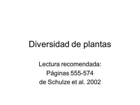 Diversidad de plantas Lectura recomendada: Páginas 555-574 de Schulze et al. 2002.