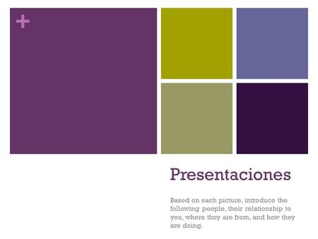+ Presentaciones Based on each picture, introduce the following people, their relationship to you, where they are from, and how they are doing.
