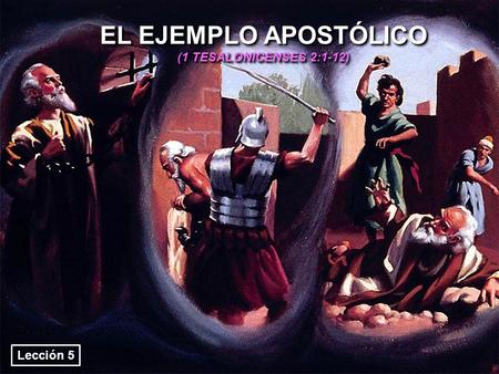 EL EJEMPLO APOSTÓLICO (1 TESALONICENSES 2:1-12) Lección 5.