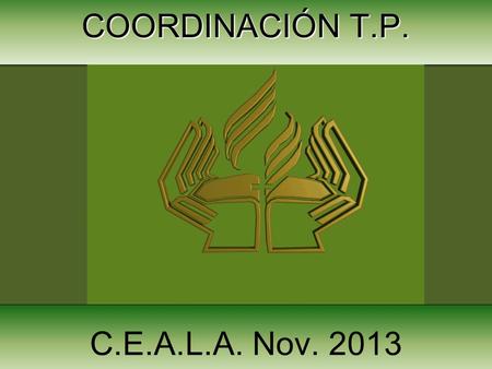 COORDINACIÓN T.P. C.E.A.L.A. Nov. 2013.