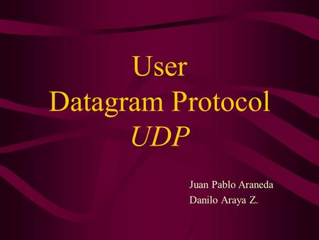 User Datagram Protocol UDP Juan Pablo Araneda Danilo Araya Z.