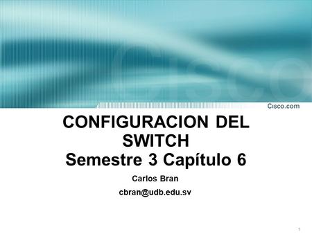 1 CONFIGURACION DEL SWITCH Semestre 3 Capítulo 6 Carlos Bran