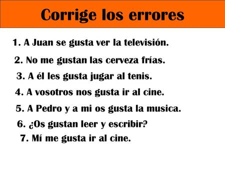 Corrige los errores 1. A Juan se gusta ver la televisión.