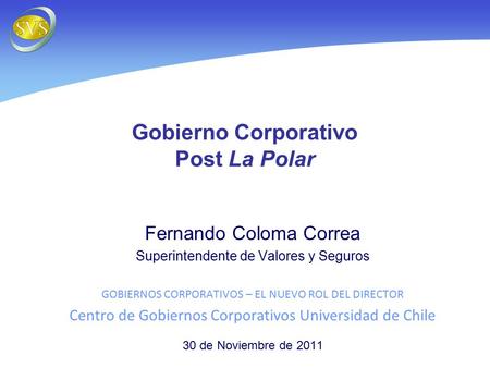 Gobierno Corporativo Post La Polar Fernando Coloma Correa Superintendente de Valores y Seguros GOBIERNOS CORPORATIVOS – EL NUEVO ROL DEL DIRECTOR Centro.