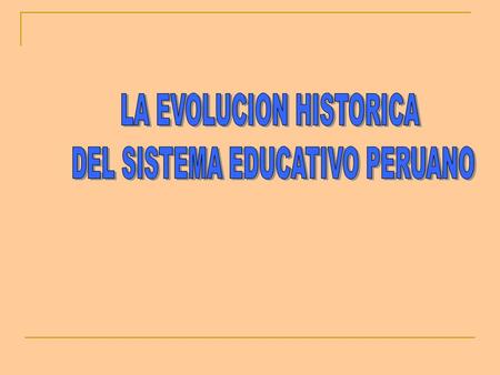 LA EVOLUCION HISTORICA DEL SISTEMA EDUCATIVO PERUANO