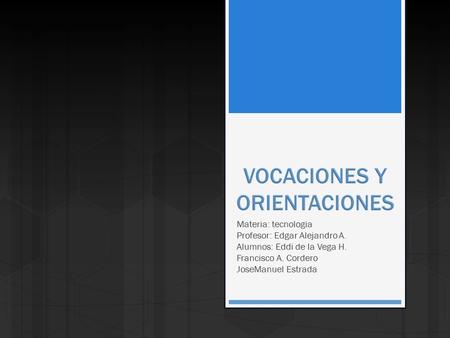 Materia: tecnologia Profesor: Edgar Alejandro A. Alumnos: Eddi de la Vega H. Francisco A. Cordero JoseManuel Estrada.