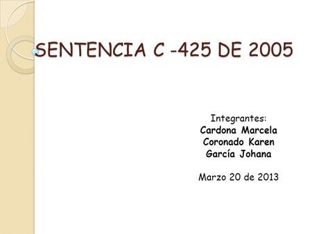 SENTENCIA C -425 DE 2005 Integrantes: Cardona Marcela Coronado Karen