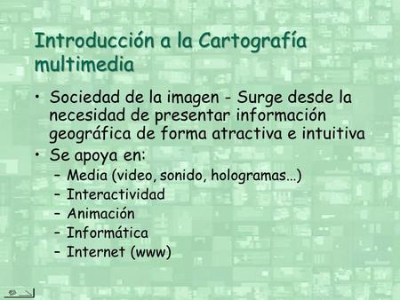 Introducción a la Cartografía multimedia Sociedad de la imagen - Surge desde la necesidad de presentar información geográfica de forma atractiva e intuitiva.