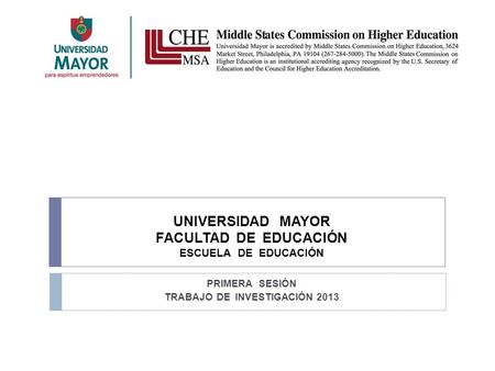 UNIVERSIDAD MAYOR FACULTAD DE EDUCACIÓN ESCUELA DE EDUCACIÓN PRIMERA SESIÓN TRABAJO DE INVESTIGACIÓN 2013.