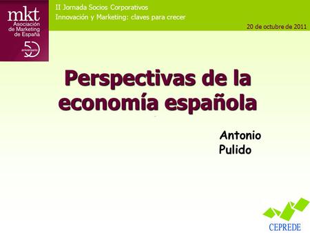 Perspectivas de la economía española Antonio Pulido Centro de Estudios Andaluces II Jornada Socios Corporativos Innovación y Marketing: claves para crecer.
