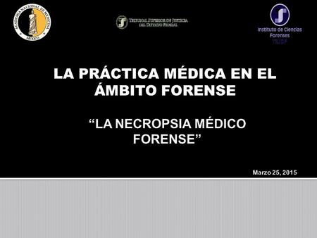 “LA NECROPSIA MÉDICO FORENSE” Marzo 25, 2015