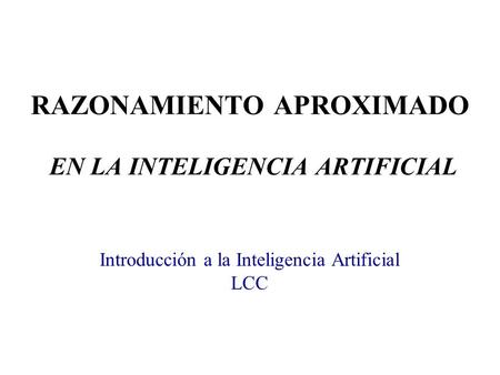 RAZONAMIENTO APROXIMADO EN LA INTELIGENCIA ARTIFICIAL