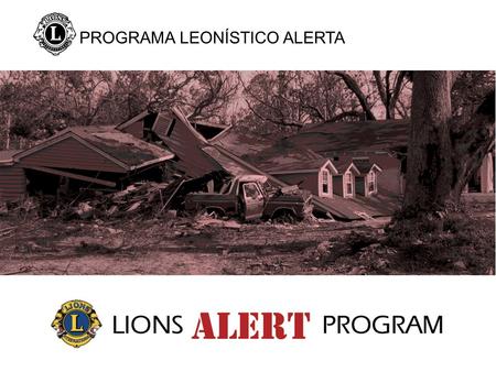 PROGRAMA LEONÍSTICO ALERTA Cada comunidad debe tener un plan de acción para atender emergencias.