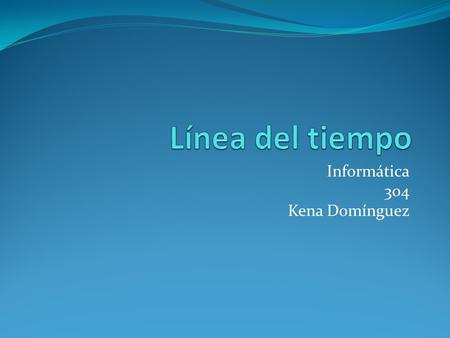 Informática 304 Kena Domínguez