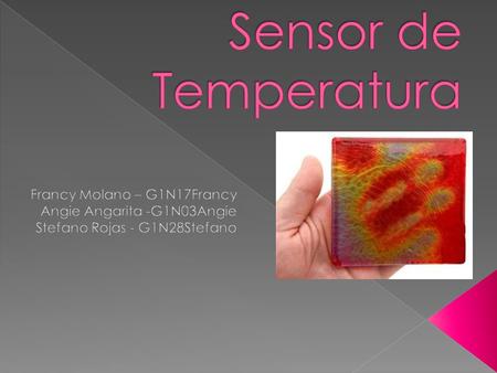 Sensor de Temperatura Francy Molano – G1N17Francy Angie Angarita -G1N03Angie Stefano Rojas - G1N28Stefano.