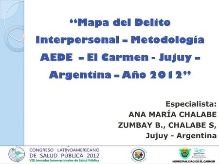 “Mapa del Delito Interpersonal – Metodología AEDE – El Carmen - Jujuy – Argentina – Año 2012” Especialista: ANA MARÍA CHALABE ZUMBAY B., CHALABE S, Jujuy.