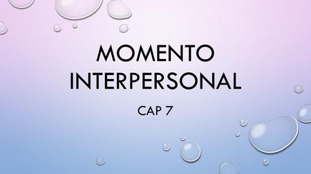 MOMENTO INTERPERSONAL CAP 7. THINK OF A TIME IN YOUR LIFE WHEN YOU HAD A GOAL OR A DREAM…AND IT DIDN’T HAPPEN. YOU TRIED, BUT IT JUST DIDN’T WORK OUT.