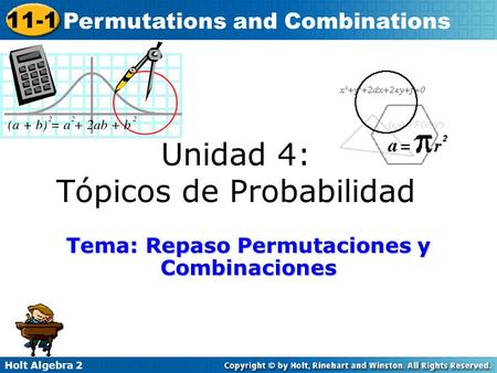Holt Algebra 2 11-1 Permutations and Combinations Unidad 4: Tópicos de Probabilidad Tema: Repaso Permutaciones y Combinaciones.