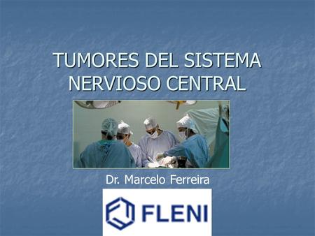 TUMORES DEL SISTEMA NERVIOSO CENTRAL Dr. Marcelo Ferreira.
