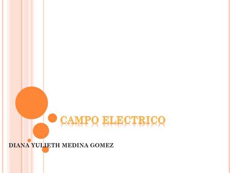 DIANA YULIETH MEDINA GOMEZ. ¿ QUE ES UN CAMPO ELECTRICO? El campo eléctrico es un campo físico que es representado mediante un modelo que describe la.
